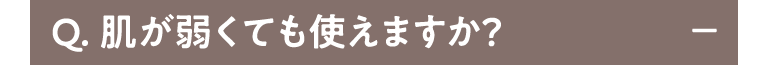 Q.肌が弱くても使えますか？